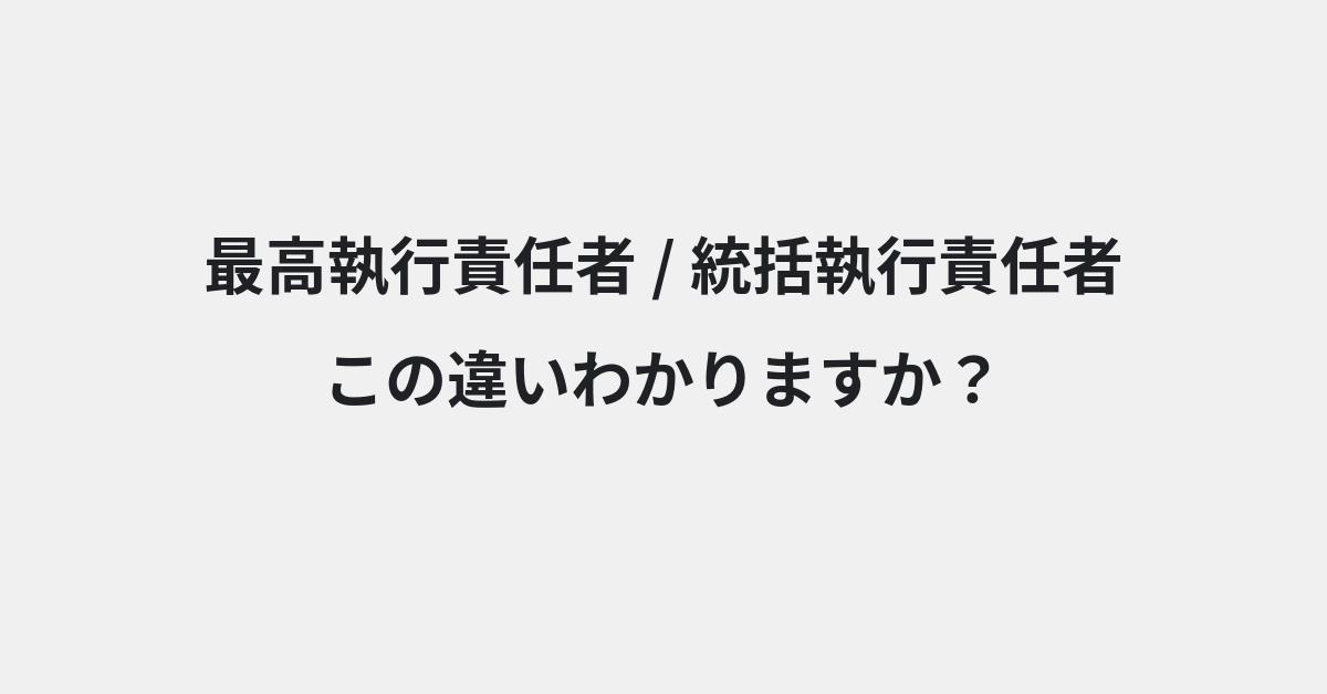 【最高執行責任者】と【統括執行責任者】の違いとは？例文付きで使い方や意味をわかりやすく解説 | イメージ画像