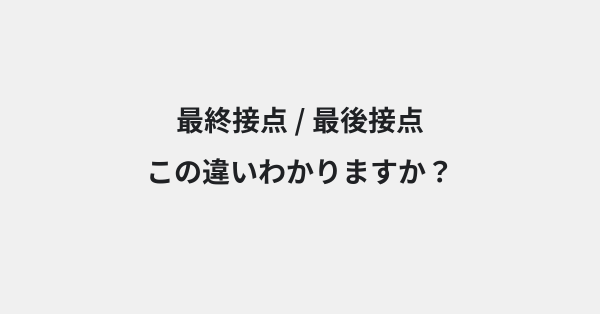 【最終接点】と【最後接点】の違いとは？例文付きで使い方や意味をわかりやすく解説 | イメージ画像