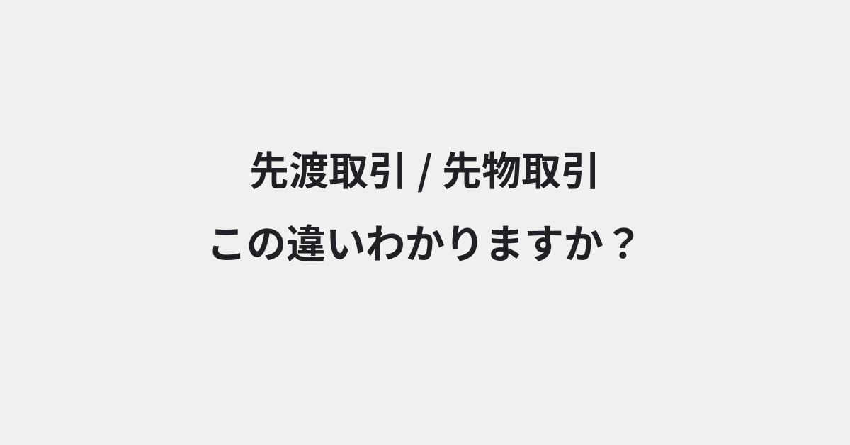 【先渡取引】と【先物取引】の違いとは？例文付きで使い方や意味をわかりやすく解説 | イメージ画像