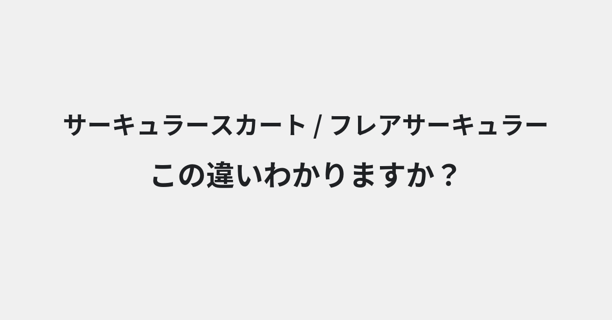 【サーキュラースカート】と【フレアサーキュラー】の違いとは？例文付きで使い方や意味をわかりやすく解説 | イメージ画像