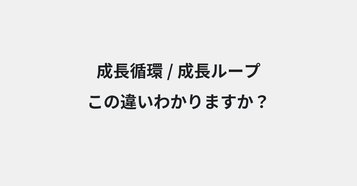 【成長循環】と【成長ループ】の違いとは？例文付きで使い方や意味をわかりやすく解説 | イメージ画像