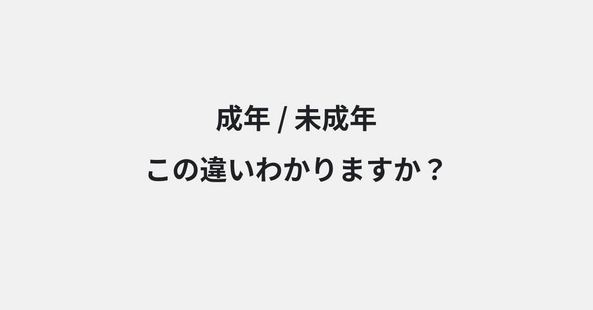 【成年】と【未成年】の違いとは？例文付きで使い方や意味をわかりやすく解説