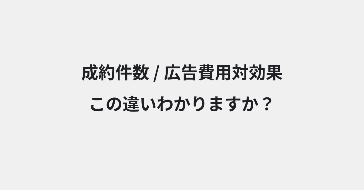 【成約件数】と【広告費用対効果】の違いとは？例文付きで使い方や意味をわかりやすく解説 | イメージ画像