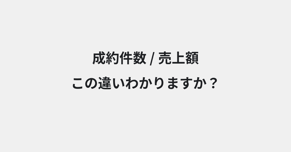 【成約件数】と【売上額】の違いとは？例文付きで使い方や意味をわかりやすく解説 | イメージ画像