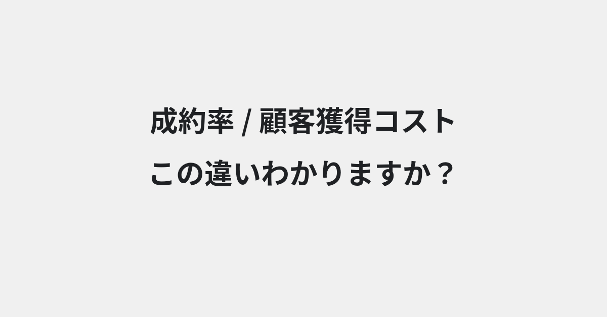 【成約率】と【顧客獲得コスト】の違いとは？例文付きで使い方や意味をわかりやすく解説 | イメージ画像