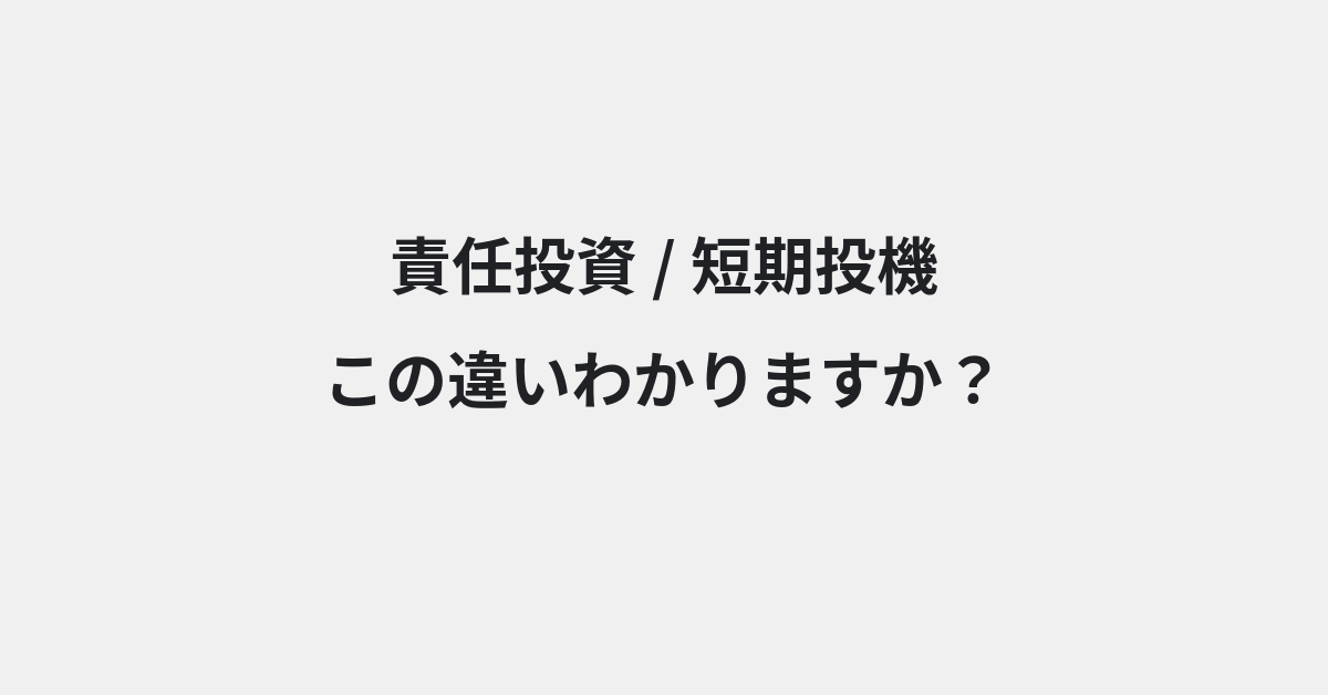 【責任投資】と【短期投機】の違いとは？例文付きで使い方や意味をわかりやすく解説 | イメージ画像