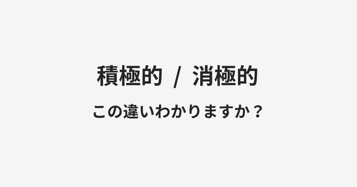 【積極的】と【消極的】の違いとは?例文付きで使い方や意味をわかりやすく解説 【積極的】と【消極的】の違いとは?例文付きで使い方や意味をわかりやすく解説