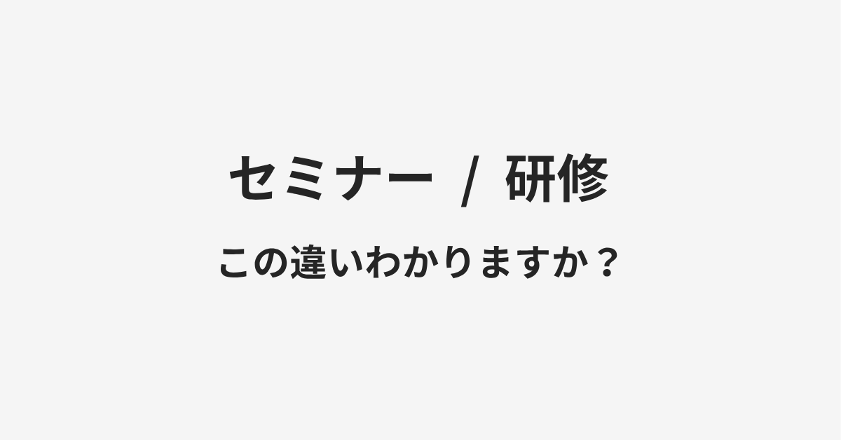【セミナー】と【研修】の違いとは?例文付きで使い方や意味をわかりやすく解説 【セミナー】と【研修】の違いとは?例文付きで使い方や意味をわかりやすく解説