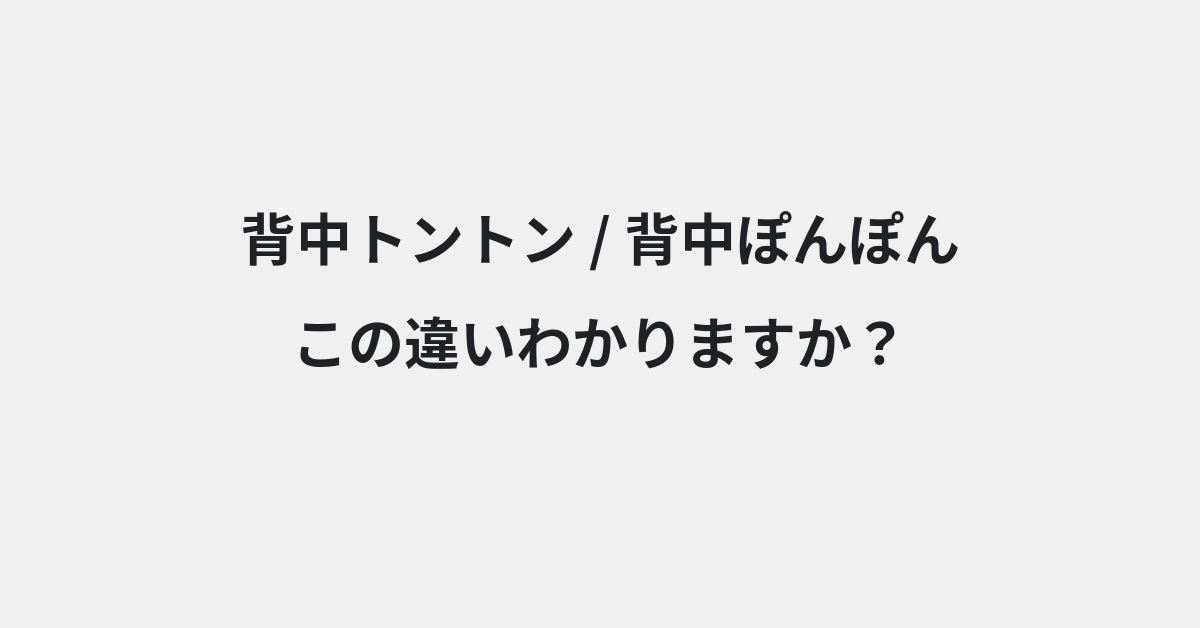 【背中トントン】と【背中ぽんぽん】の違いとは？例文付きで使い方や意味をわかりやすく解説 | イメージ画像