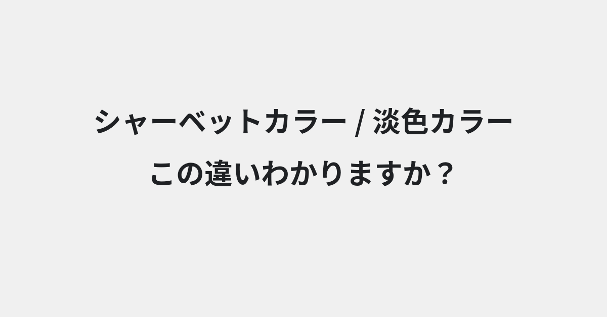 【シャーベットカラー】と【淡色カラー】の違いとは？例文付きで使い方や意味をわかりやすく解説 | イメージ画像