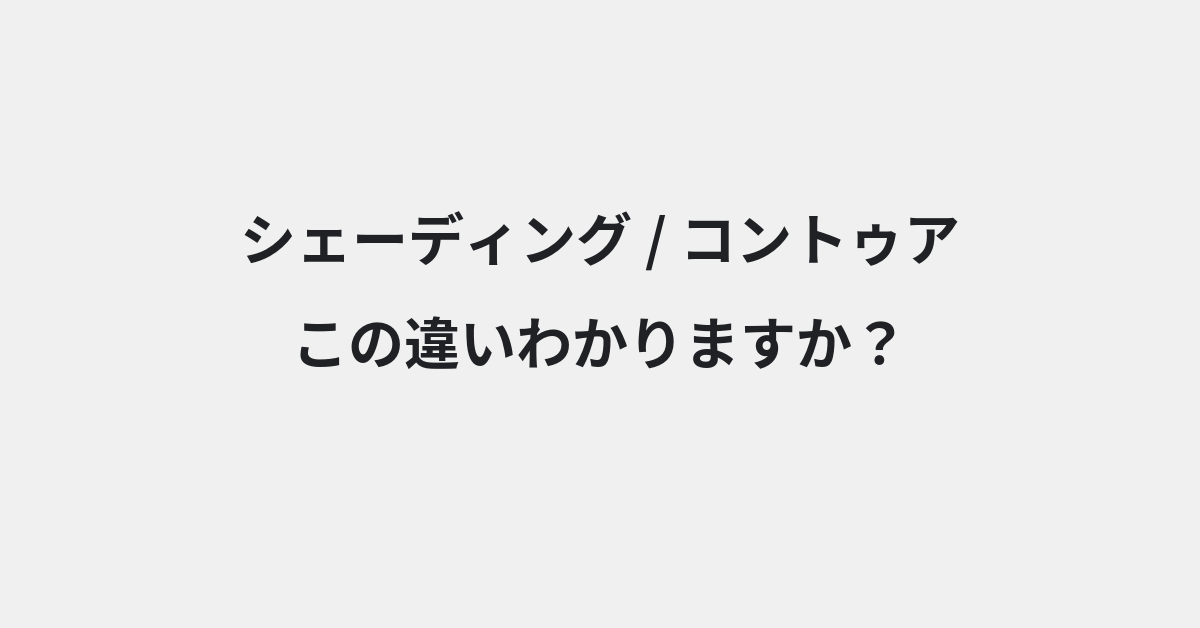 【シェーディング】と【コントゥア】の違いとは？例文付きで使い方や意味をわかりやすく解説 | イメージ画像