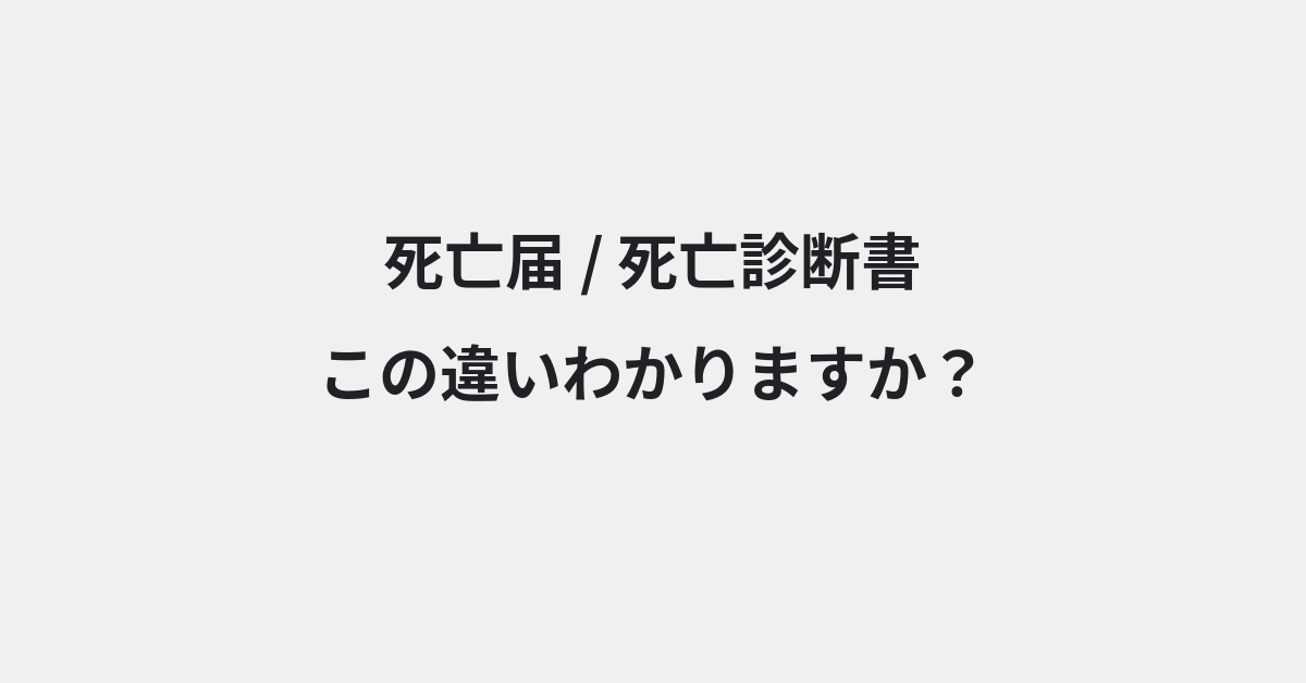 【死亡届】と【死亡診断書】の違いとは？例文付きで使い方や意味をわかりやすく解説 | イメージ画像