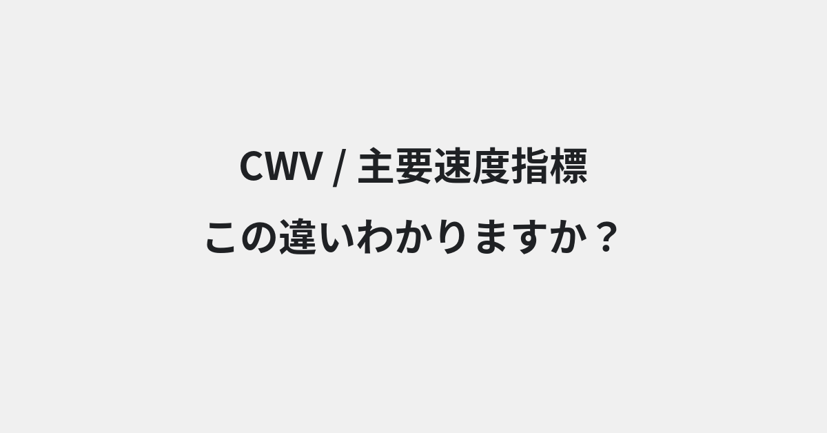 【CWV】と【主要速度指標】の違いとは？例文付きで使い方や意味をわかりやすく解説 | イメージ画像