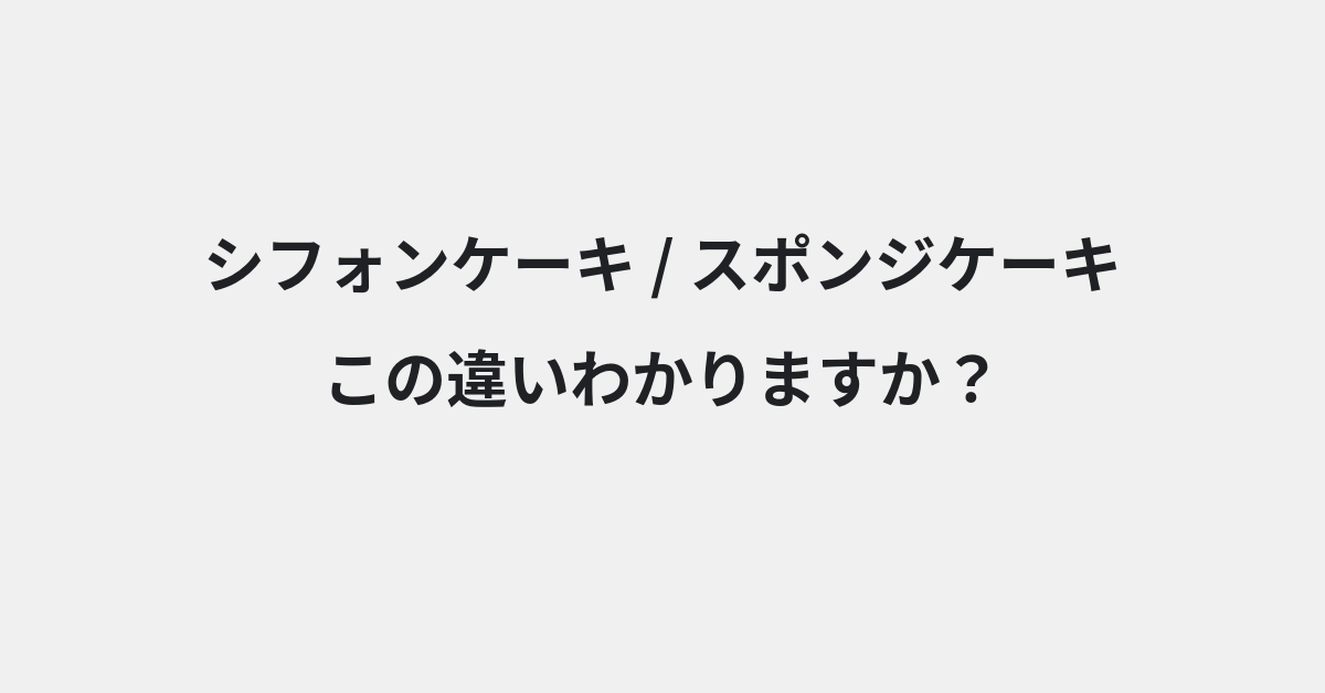【シフォンケーキ】と【スポンジケーキ】の違いとは？例文付きで使い方や意味をわかりやすく解説 | イメージ画像