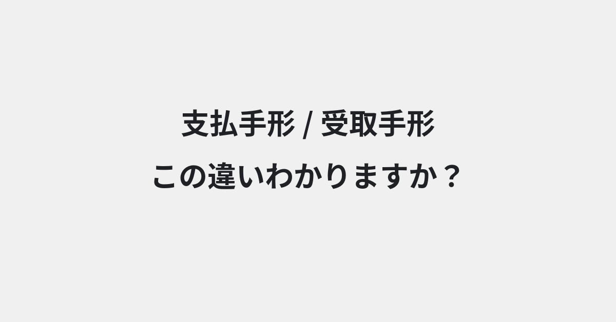 【支払手形】と【受取手形】の違いとは？例文付きで使い方や意味をわかりやすく解説 | イメージ画像