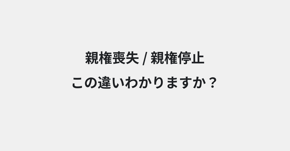 【親権喪失】と【親権停止】の違いとは？例文付きで使い方や意味をわかりやすく解説 | イメージ画像