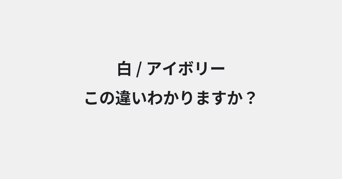 【白】と【アイボリー】の違いとは？例文付きで使い方や意味をわかりやすく解説 | イメージ画像