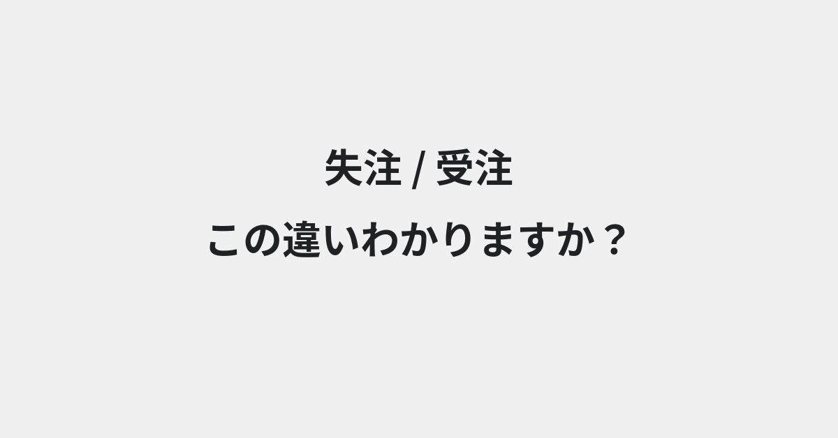 【失注】と【受注】の違いとは？例文付きで使い方や意味をわかりやすく解説