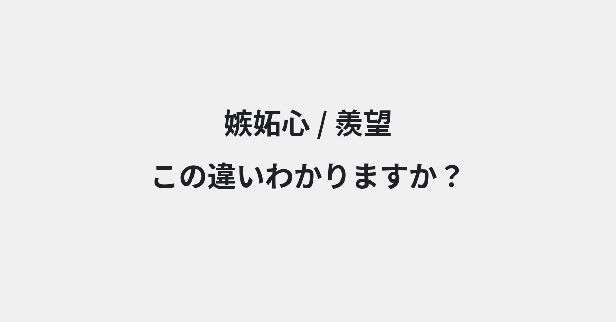 【嫉妬心】と【羨望】の違いとは？例文付きで使い方や意味をわかりやすく解説 | イメージ画像