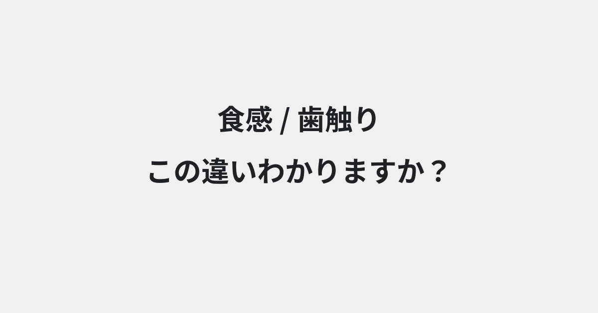 【食感】と【歯触り】の違いとは？例文付きで使い方や意味をわかりやすく解説 | イメージ画像