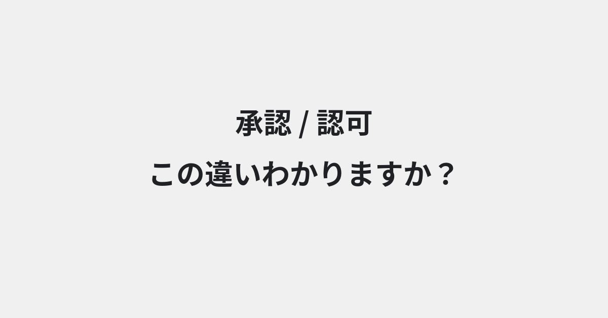 【承認】と【認可】の違いとは？例文付きで使い方や意味をわかりやすく解説 | イメージ画像
