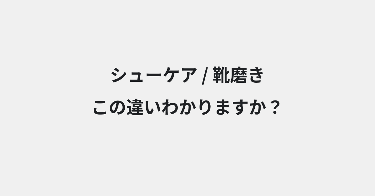 【シューケア】と【靴磨き】の違いとは？例文付きで使い方や意味をわかりやすく解説 | イメージ画像