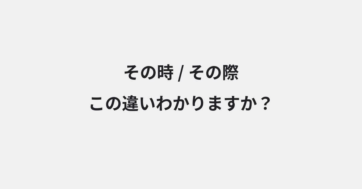【その時】と【その際】の違いとは？例文付きで使い方や意味をわかりやすく解説 | イメージ画像