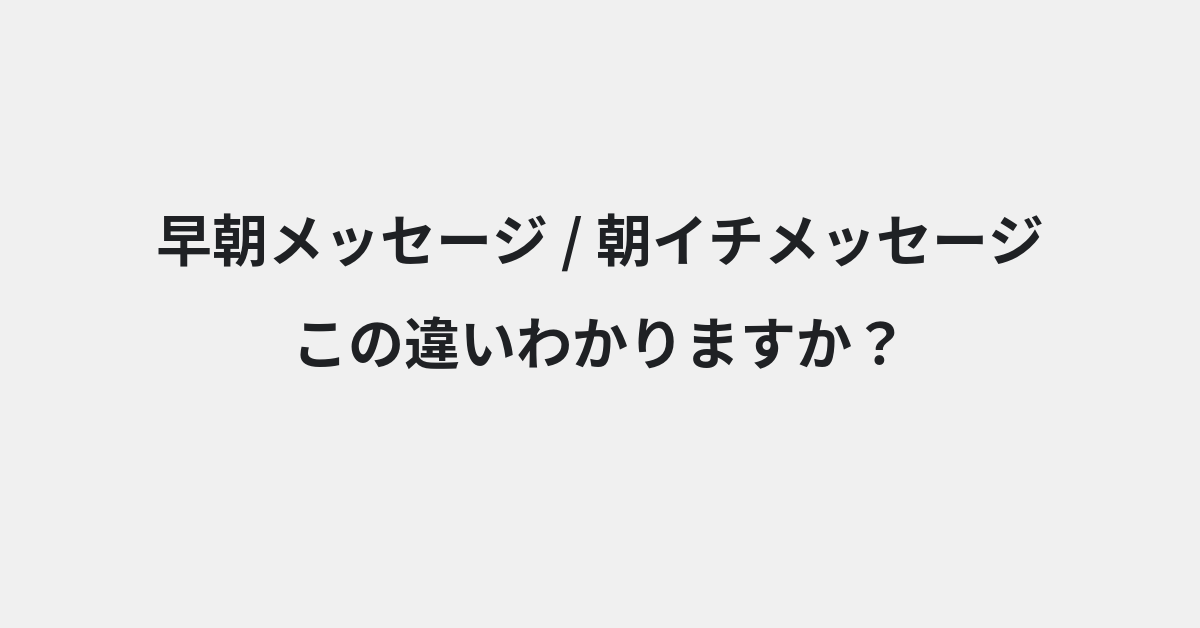 【早朝メッセージ】と【朝イチメッセージ】の違いとは？例文付きで使い方や意味をわかりやすく解説 | イメージ画像