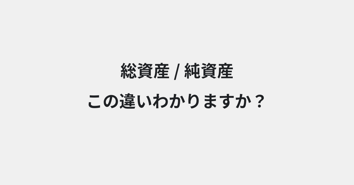 【総資産】と【純資産】の違いとは？例文付きで使い方や意味をわかりやすく解説 | イメージ画像