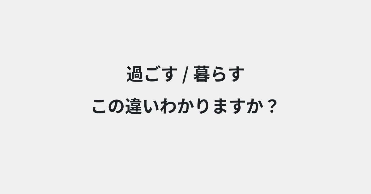 【過ごす】と【暮らす】の違いとは？例文付きで使い方や意味をわかりやすく解説 | イメージ画像