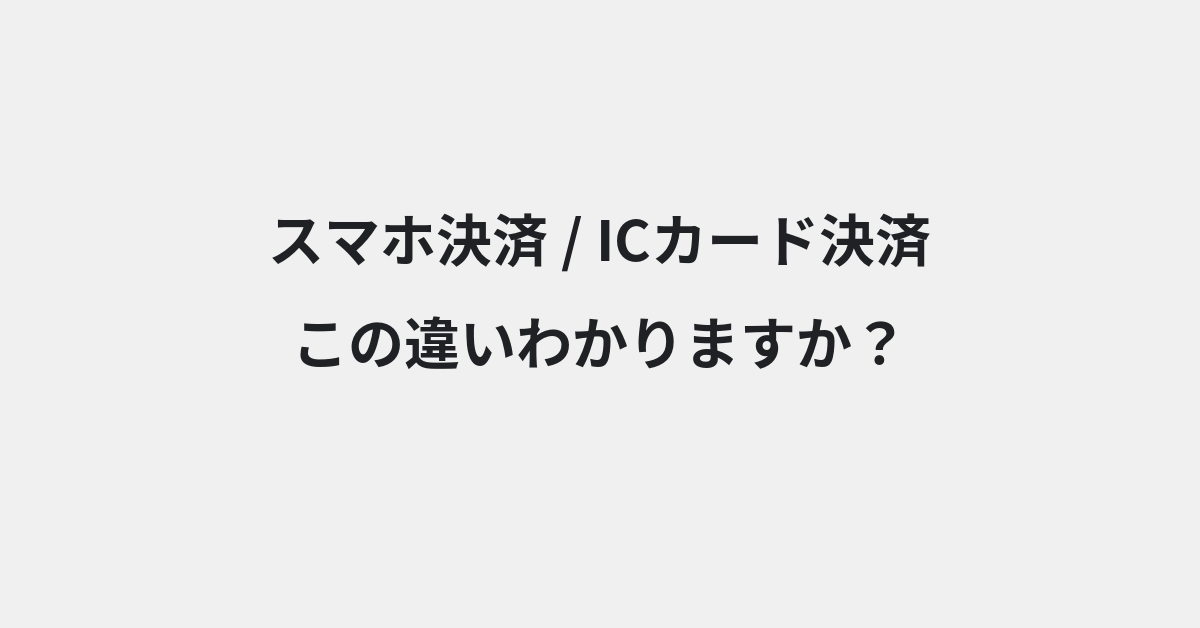 【スマホ決済】と【ICカード決済】の違いとは？例文付きで使い方や意味をわかりやすく解説 | イメージ画像
