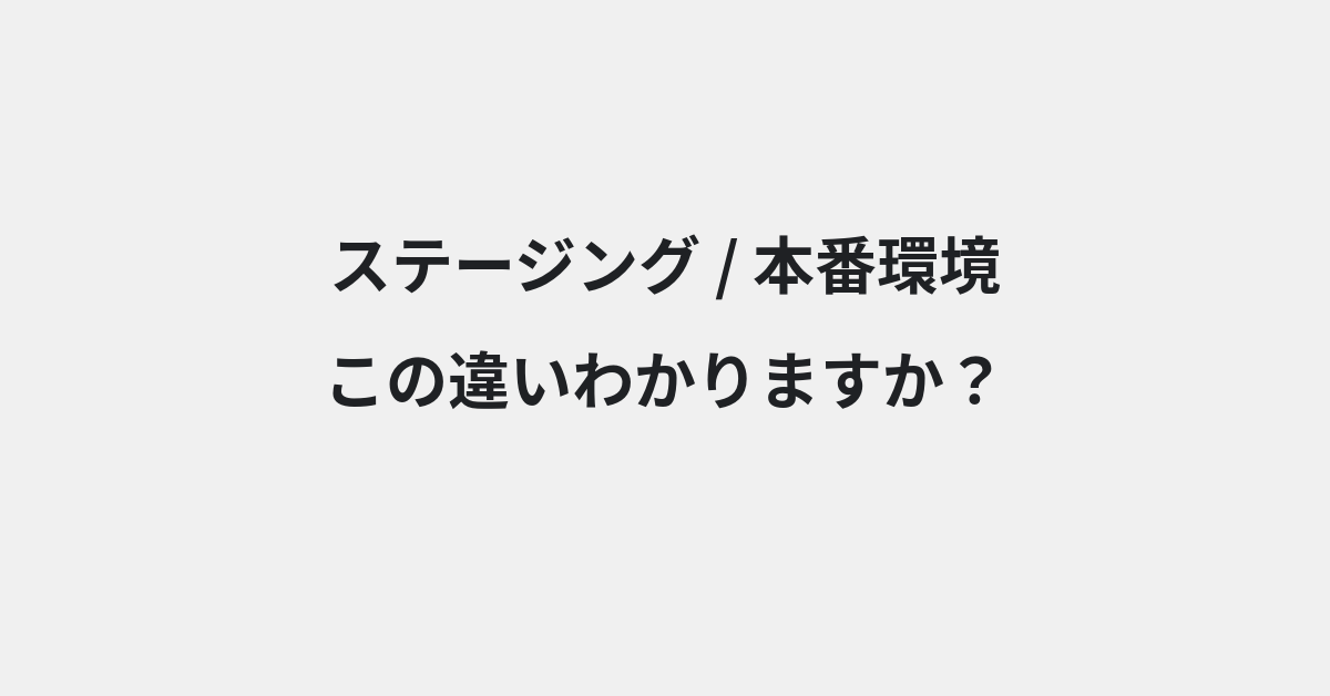 【ステージング】と【本番環境】の違いとは？例文付きで使い方や意味をわかりやすく解説