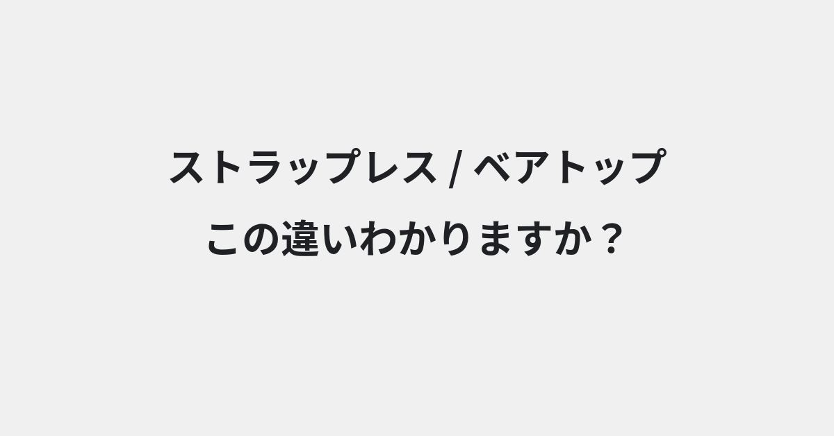 【ストラップレス】と【ベアトップ】の違いとは？例文付きで使い方や意味をわかりやすく解説 | イメージ画像