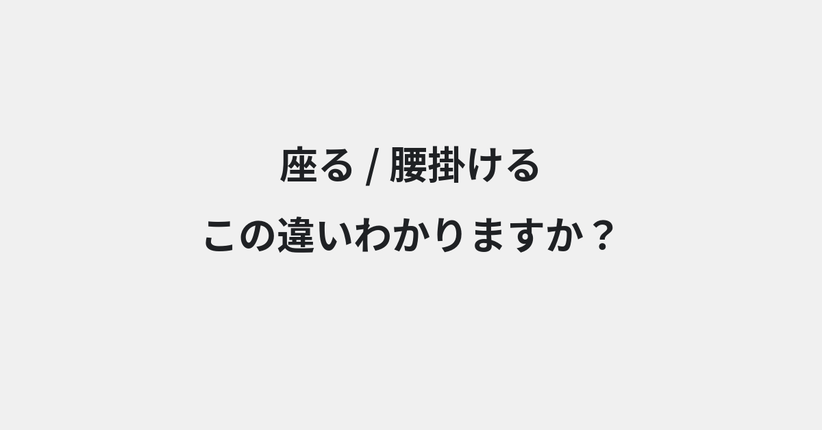 【座る】と【腰掛ける】の違いとは？例文付きで使い方や意味をわかりやすく解説 | イメージ画像