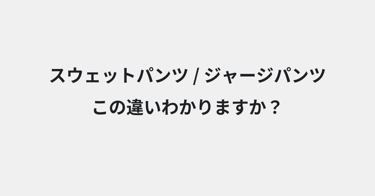 【スウェットパンツ】と【ジャージパンツ】の違いとは？例文付きで使い方や意味をわかりやすく解説 | イメージ画像