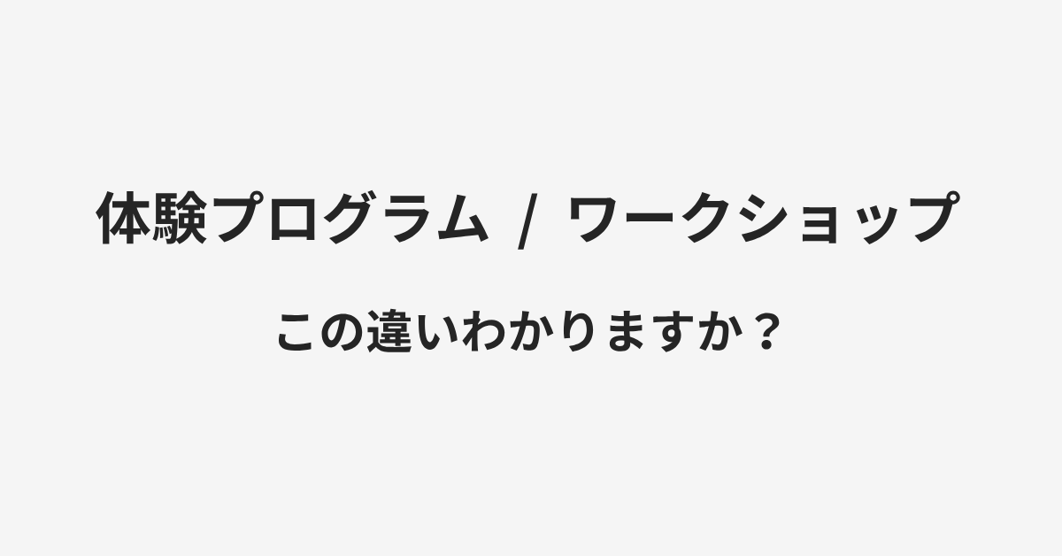 【体験プログラム】と【ワークショップ】の違いとは?例文付きで使い方や意味をわかりやすく解説 | イメージ画像 【体験プログラム】と【ワークショップ】の違いとは?例文付きで使い方や意味をわかりやすく解説 | イメージ画像