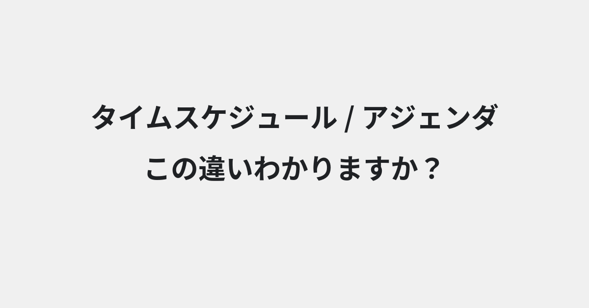 【タイムスケジュール】と【アジェンダ】の違いとは？例文付きで使い方や意味をわかりやすく解説 | イメージ画像