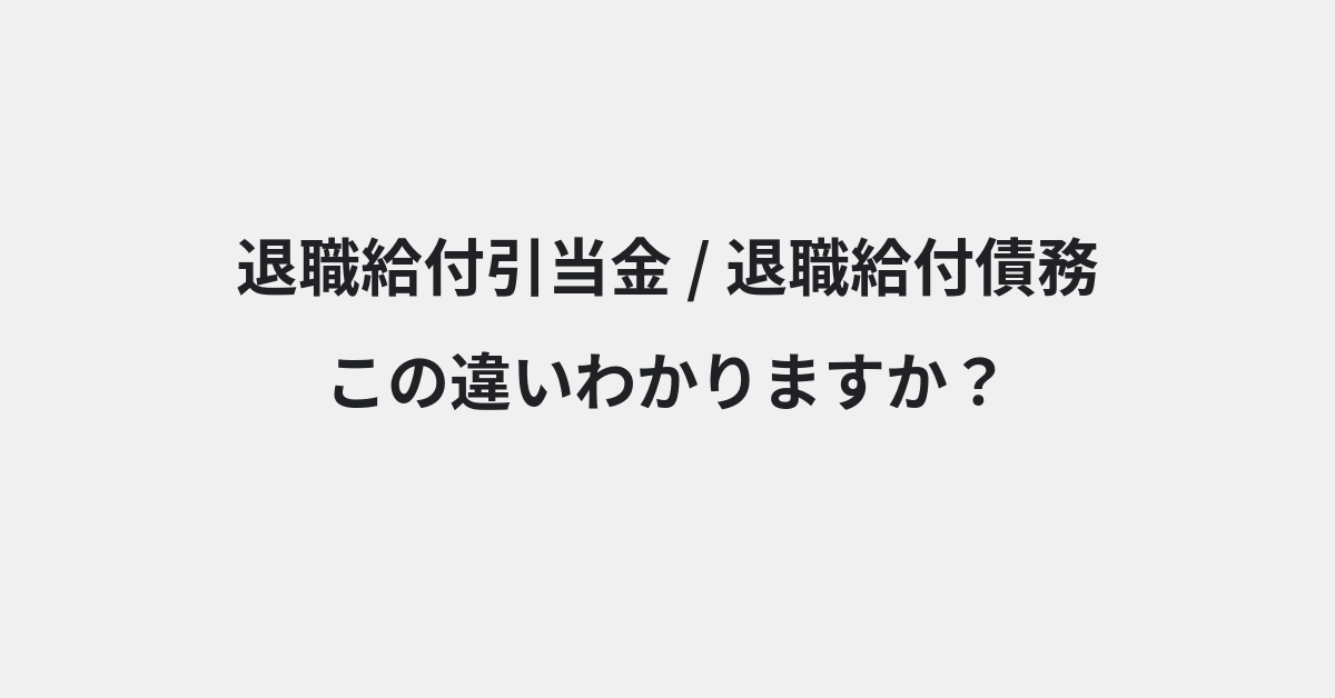 【退職給付引当金】と【退職給付債務】の違いとは？例文付きで使い方や意味をわかりやすく解説 | イメージ画像