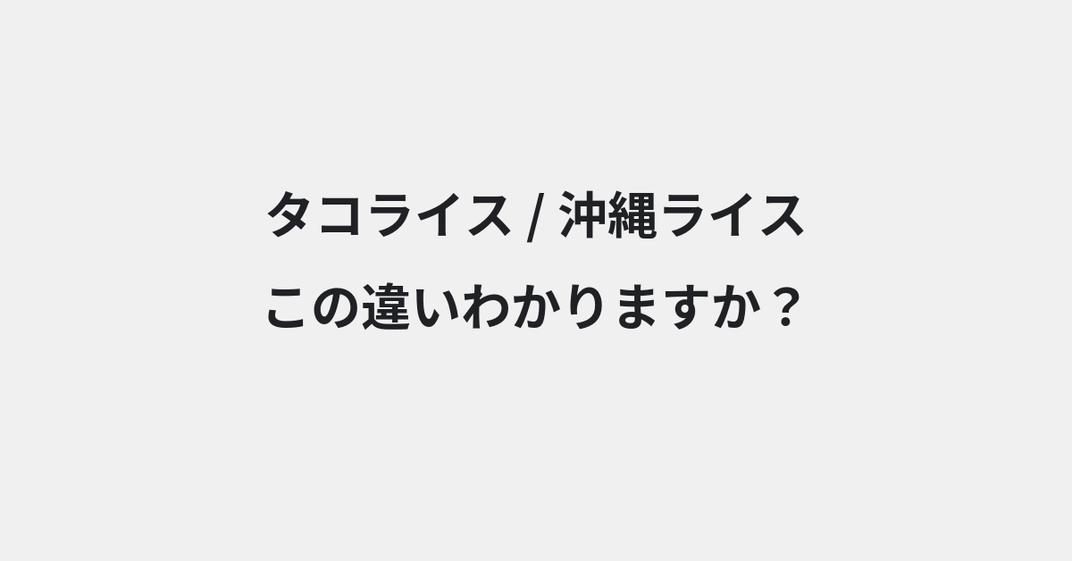 【タコライス】と【沖縄ライス】の違いとは？例文付きで使い方や意味をわかりやすく解説 | イメージ画像