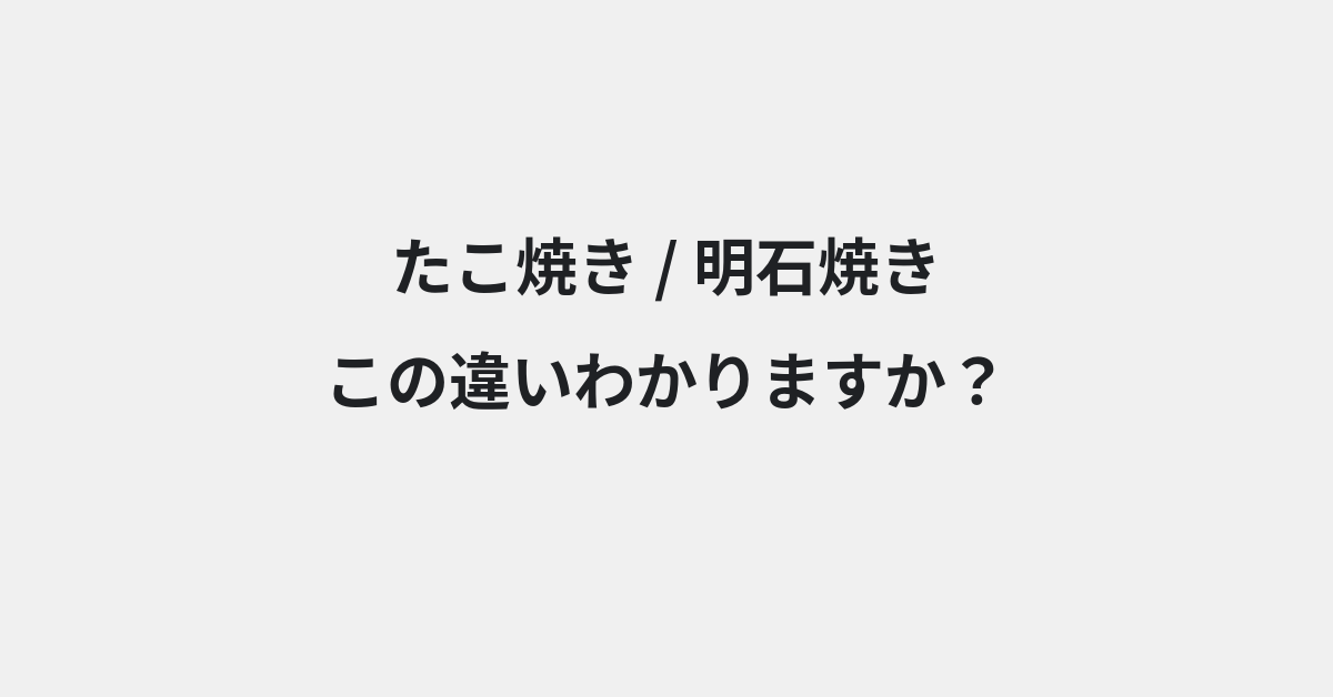【たこ焼き】と【明石焼き】の違いとは？例文付きで使い方や意味をわかりやすく解説 | イメージ画像