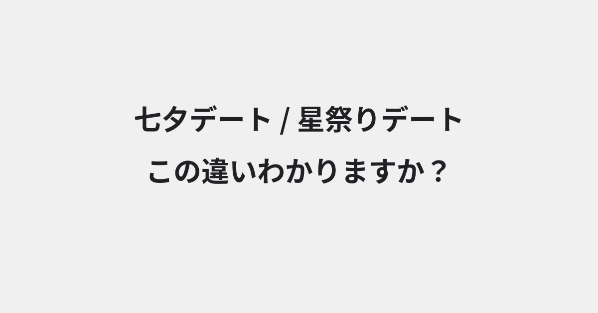 【七夕デート】と【星祭りデート】の違いとは？例文付きで使い方や意味をわかりやすく解説 | イメージ画像