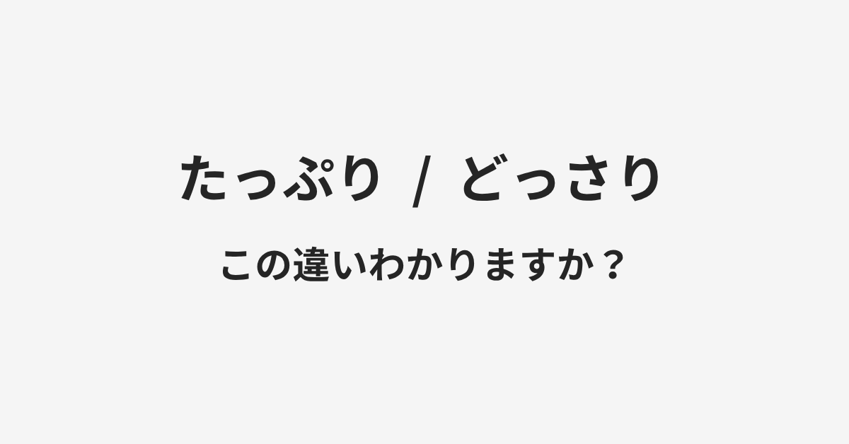 【たっぷり】と【どっさり】の違いとは?例文付きで使い方や意味をわかりやすく解説 | イメージ画像 【たっぷり】と【どっさり】の違いとは?例文付きで使い方や意味をわかりやすく解説 | イメージ画像