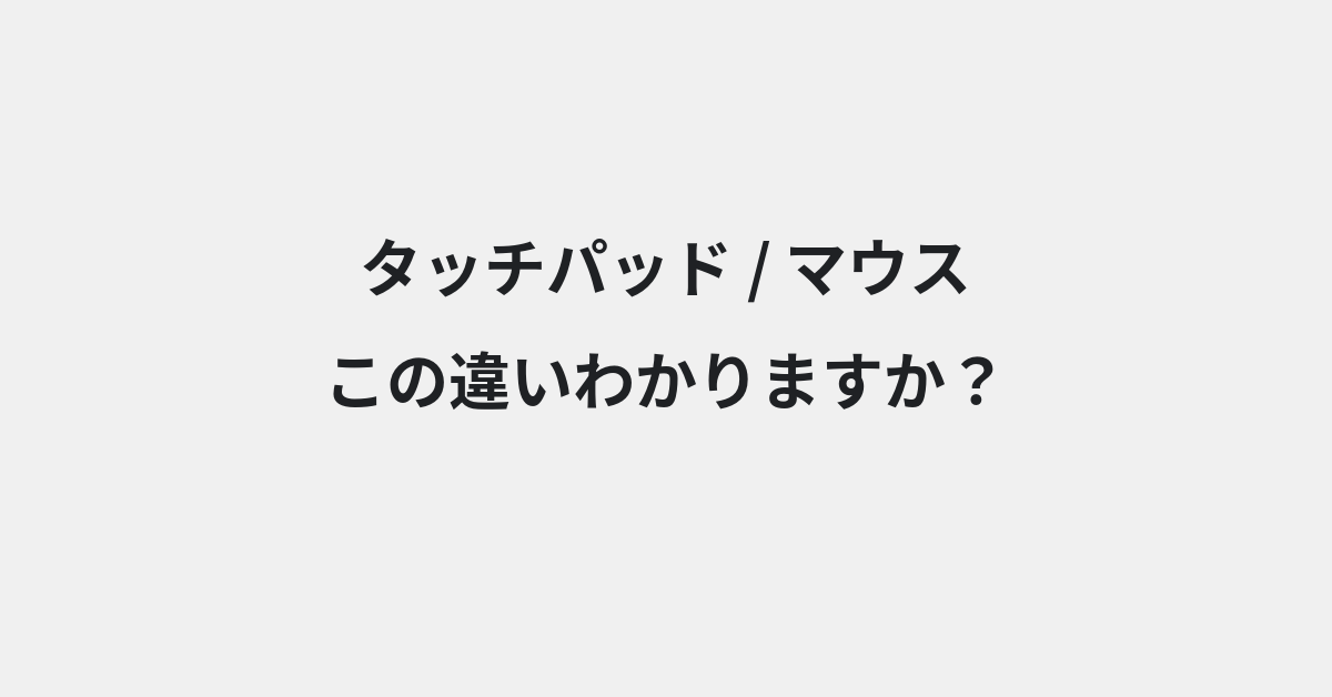 【タッチパッド】と【マウス】の違いとは？例文付きで使い方や意味をわかりやすく解説