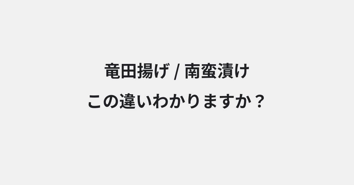 【竜田揚げ】と【南蛮漬け】の違いとは？例文付きで使い方や意味をわかりやすく解説 | イメージ画像