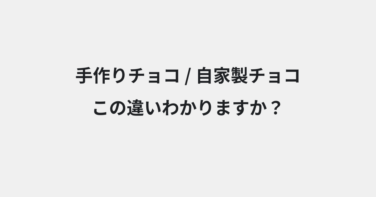 【手作りチョコ】と【自家製チョコ】の違いとは？例文付きで使い方や意味をわかりやすく解説 | イメージ画像