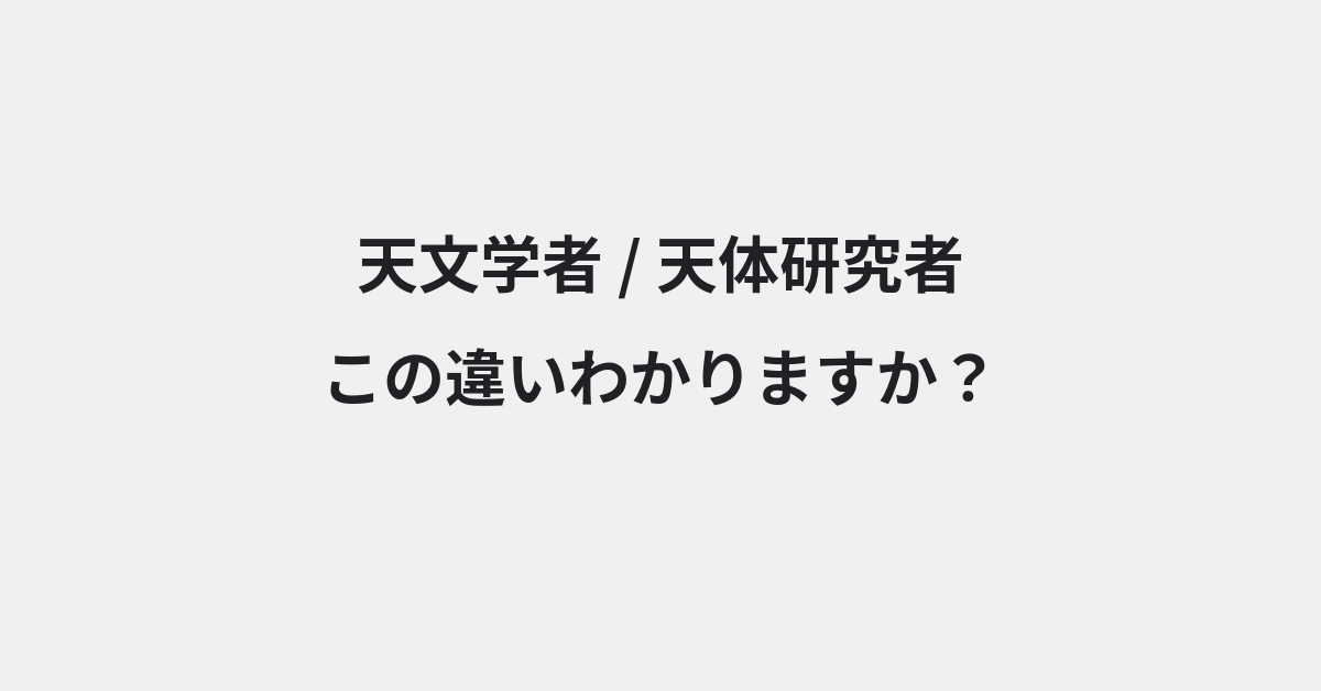 【天文学者】と【天体研究者】の違いとは？例文付きで使い方や意味をわかりやすく解説 | イメージ画像