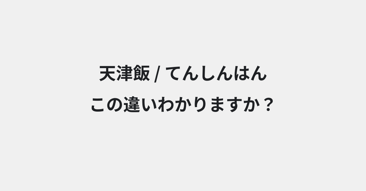 【天津飯】と【てんしんはん】の違いとは？例文付きで使い方や意味をわかりやすく解説 | イメージ画像