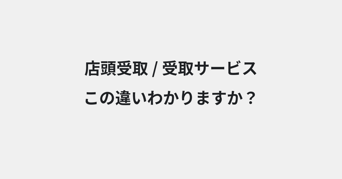【店頭受取】と【受取サービス】の違いとは？例文付きで使い方や意味をわかりやすく解説 | イメージ画像