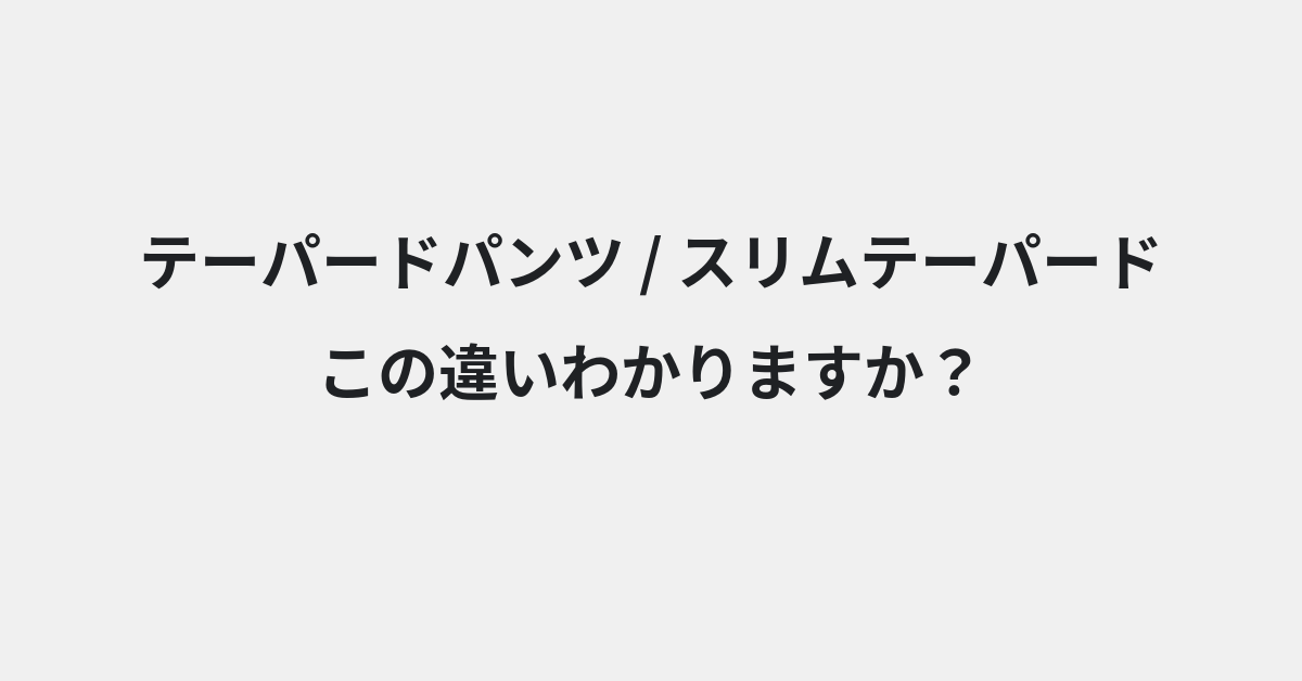 【テーパードパンツ】と【スリムテーパード】の違いとは？例文付きで使い方や意味をわかりやすく解説 | イメージ画像