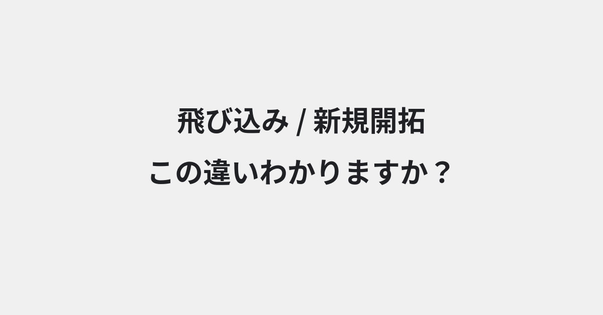 【飛び込み】と【新規開拓】の違いとは？例文付きで使い方や意味をわかりやすく解説